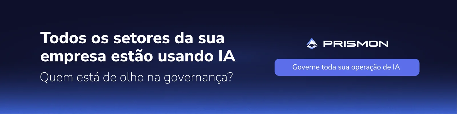 Todos os setores da sua empresa estão usando IA. Quem está de olho na governança? Governe toda sua operação de IA com o PRISMON.